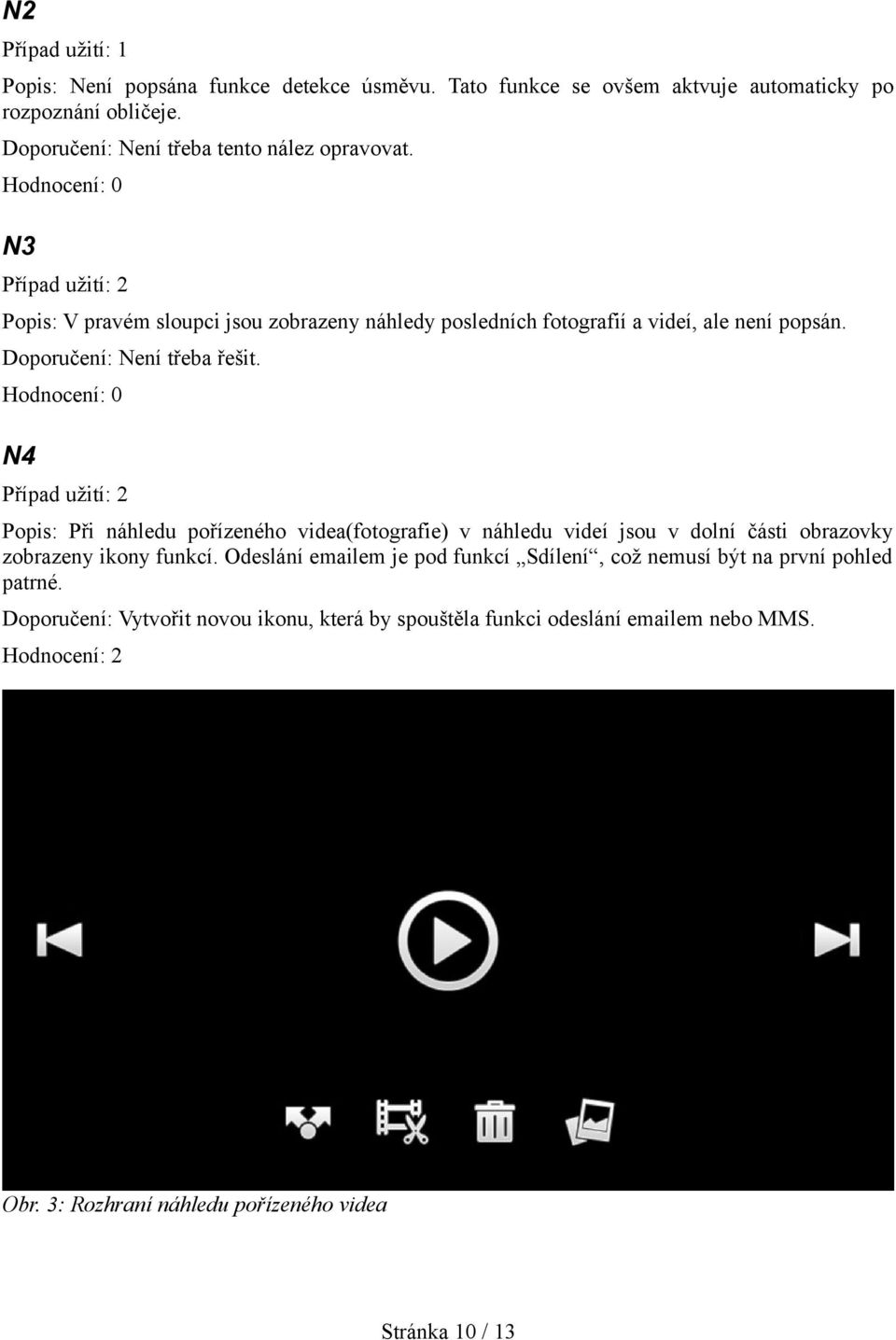 Hodnocení: 0 N4 Případ užití: 2 Popis: Při náhledu pořízeného videa(fotografie) v náhledu videí jsou v dolní části obrazovky zobrazeny ikony funkcí.