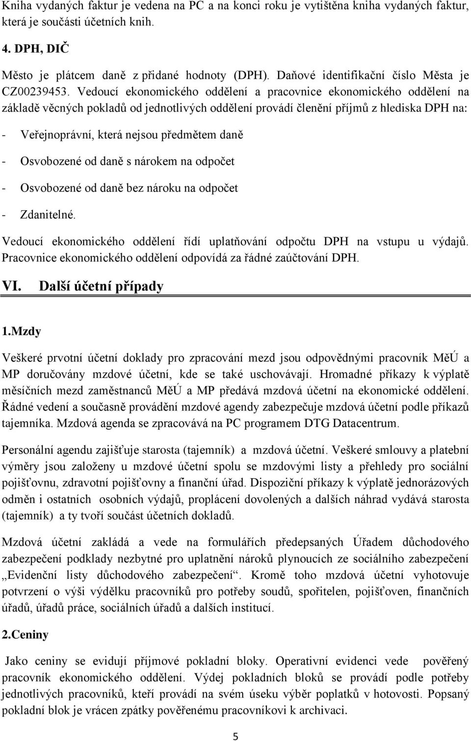 Vedoucí ekonomického oddělení a pracovnice ekonomického oddělení na základě věcných pokladů od jednotlivých oddělení provádí členění příjmů z hlediska DPH na: - Veřejnoprávní, která nejsou předmětem