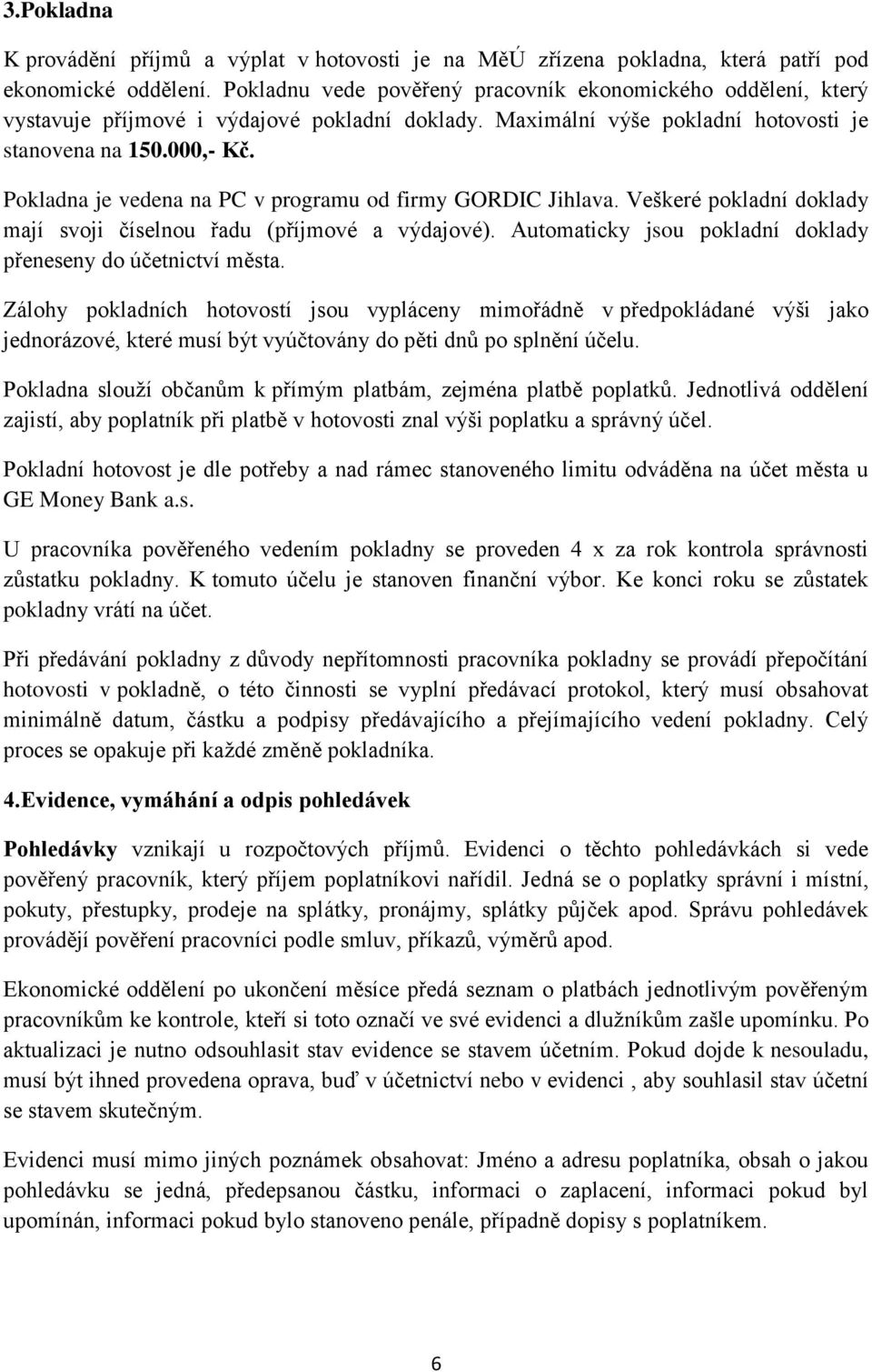 Pokladna je vedena na PC v programu od firmy GORDIC Jihlava. Veškeré pokladní doklady mají svoji číselnou řadu (příjmové a výdajové). Automaticky jsou pokladní doklady přeneseny do účetnictví města.