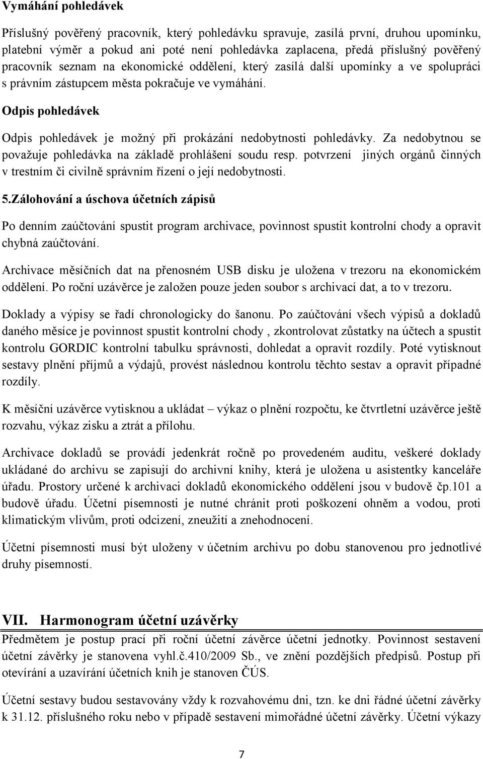 Odpis pohledávek Odpis pohledávek je možný při prokázání nedobytnosti pohledávky. Za nedobytnou se považuje pohledávka na základě prohlášení soudu resp.