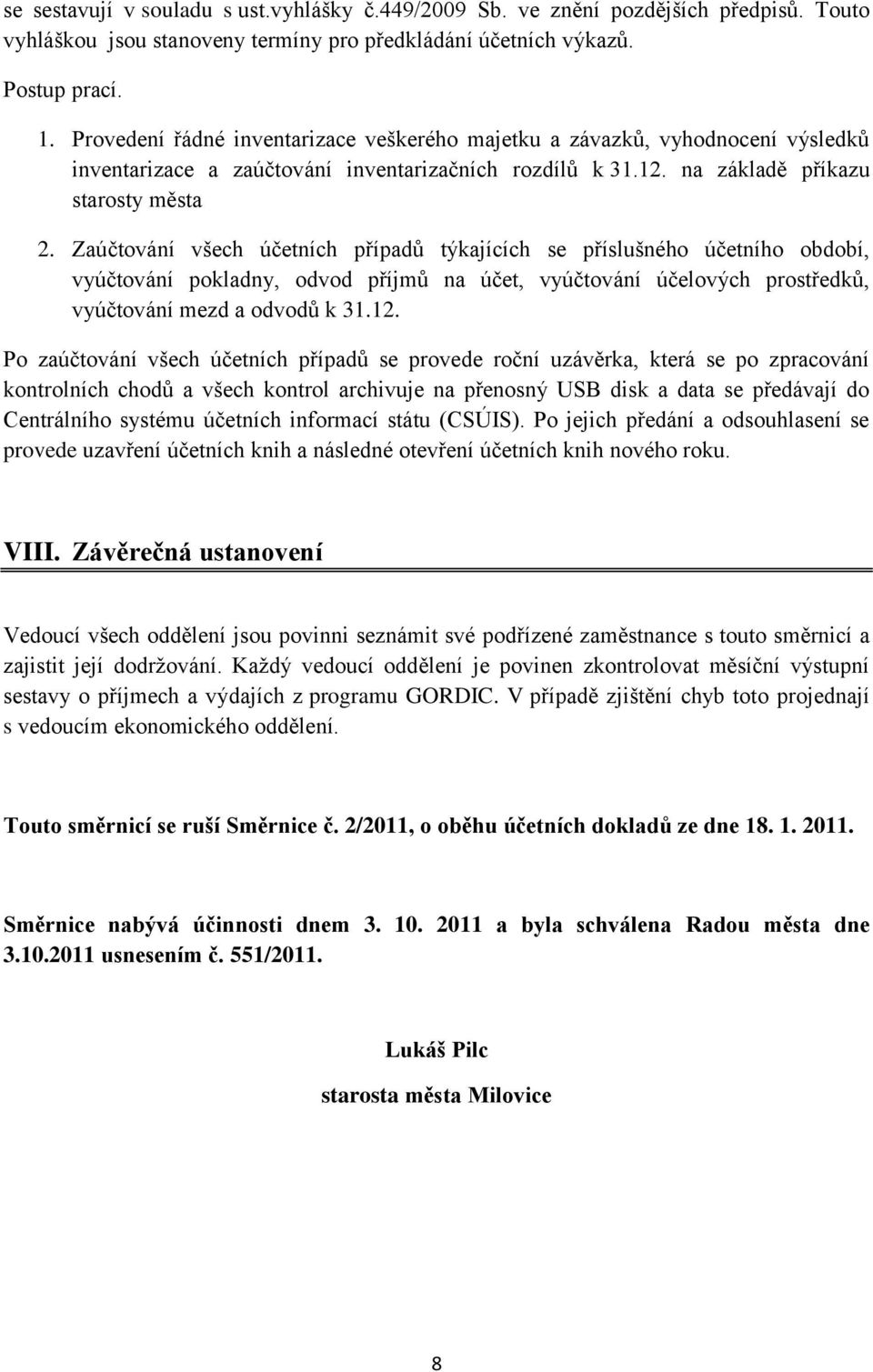 Zaúčtování všech účetních případů týkajících se příslušného účetního období, vyúčtování pokladny, odvod příjmů na účet, vyúčtování účelových prostředků, vyúčtování mezd a odvodů k 31.12.