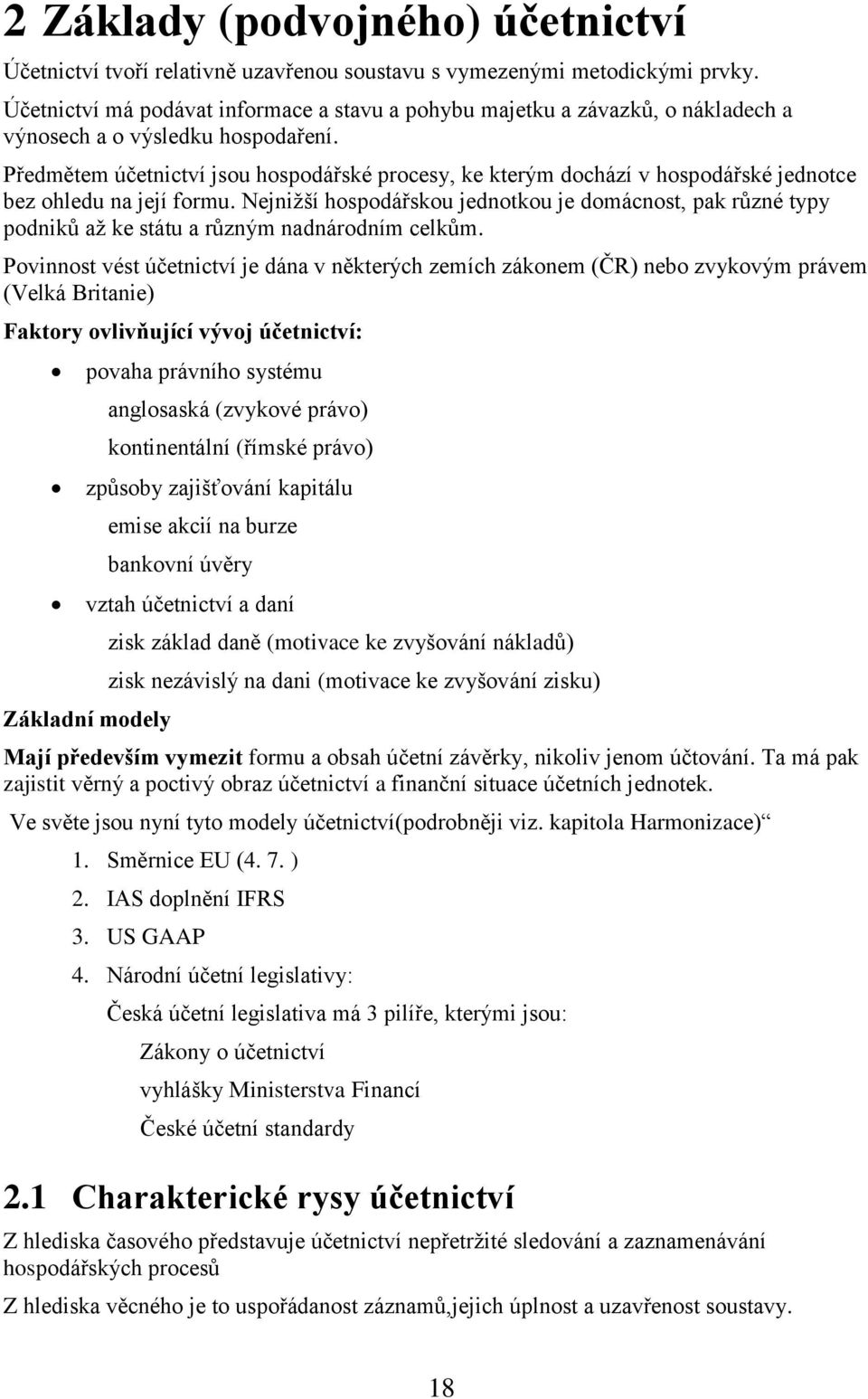 Předmětem účetnictví jsou hospodářské procesy, ke kterým dochází v hospodářské jednotce bez ohledu na její formu.