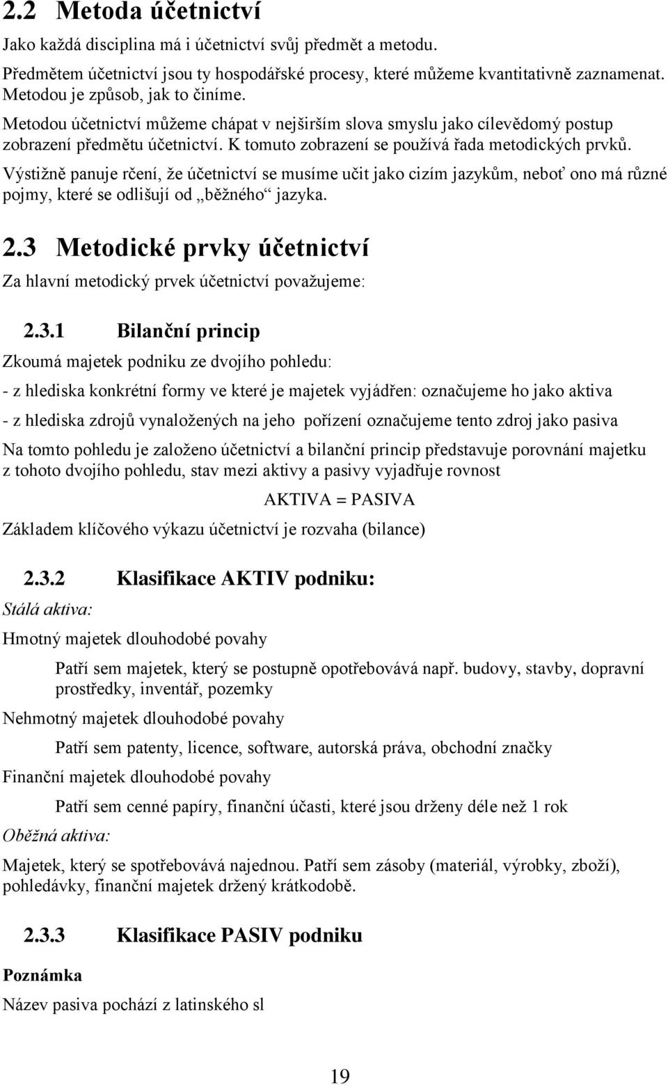 Výstižně panuje rčení, že účetnictví se musíme učit jako cizím jazykům, neboť ono má různé pojmy, které se odlišují od běžného jazyka. 2.