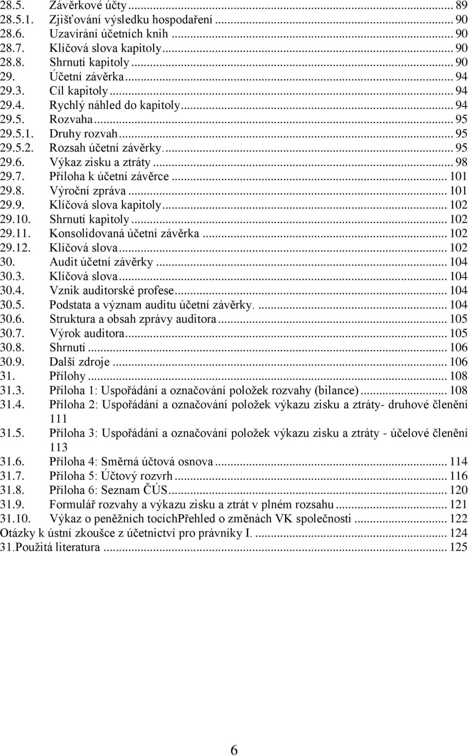 Příloha k účetní závěrce... 101 29.8. Výroční zpráva... 101 29.9. Klíčová slova kapitoly... 102 29.10. Shrnutí kapitoly... 102 29.11. Konsolidovaná účetní závěrka... 102 29.12. Klíčová slova... 102 30.