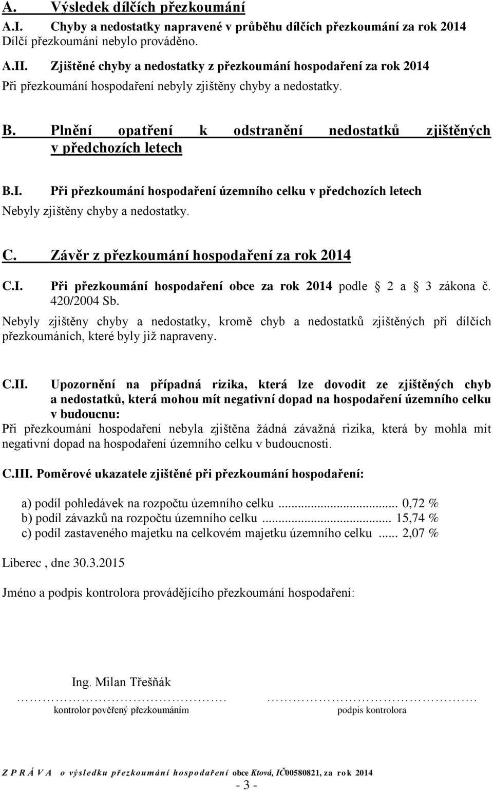 Plnění opatření k odstranění nedostatků zjištěných v předchozích letech B.I. Při přezkoumání hospodaření územního celku v předchozích letech Nebyly zjištěny chyby a nedostatky. C.