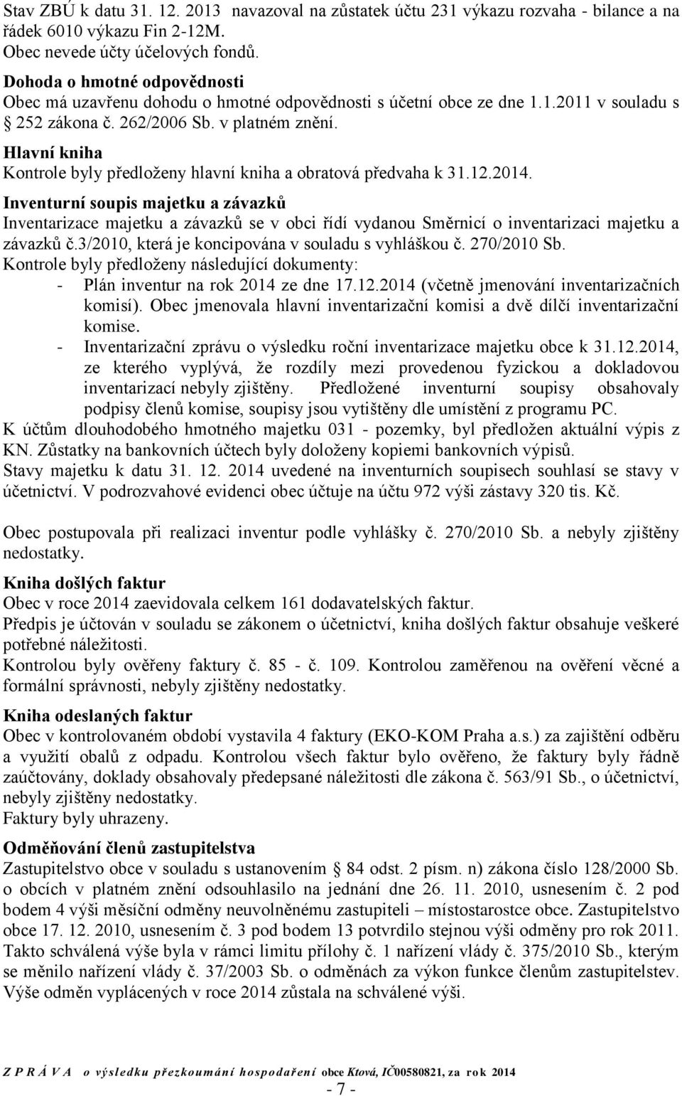 Hlavní kniha Kontrole byly předloženy hlavní kniha a obratová předvaha k 31.12.2014.