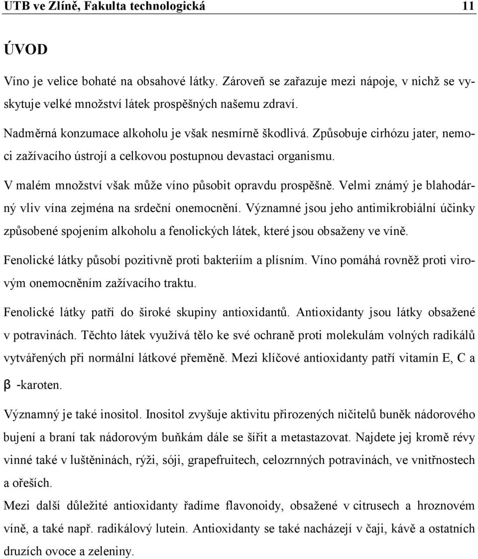 V malém množství však může víno působit opravdu prospěšně. Velmi známý je blahodárný vliv vína zejména na srdeční onemocnění.