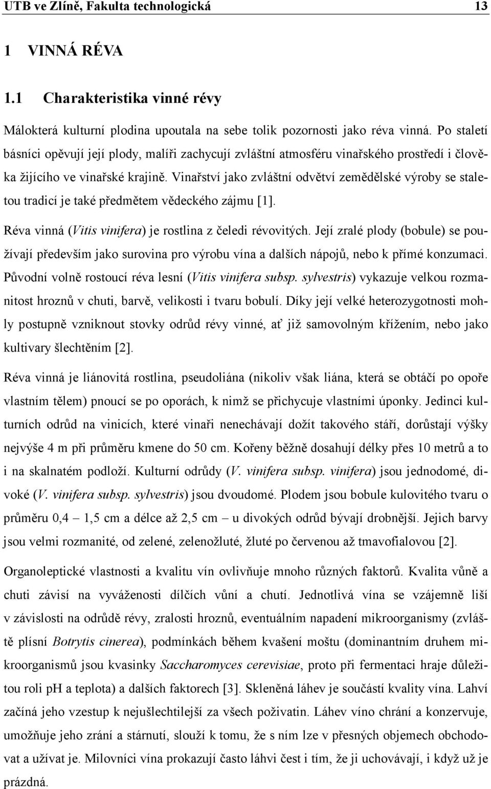 Vinařství jako zvláštní odvětví zemědělské výroby se staletou tradicí je také předmětem vědeckého zájmu [1]. Réva vinná (Vitis vinifera) je rostlina z čeledi révovitých.