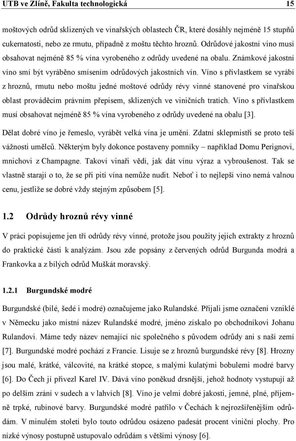 Víno s přívlastkem se vyrábí z hroznů, rmutu nebo moštu jedné moštové odrůdy révy vinné stanovené pro vinařskou oblast prováděcím právním přepisem, sklizených ve viničních tratích.