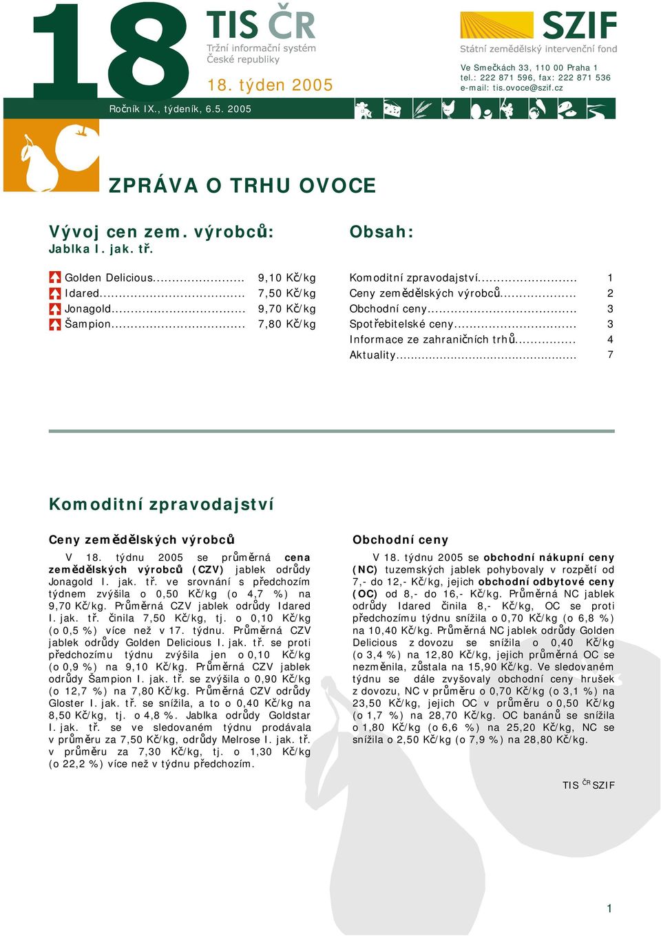 .. Informace ze zahraničních trhů... Aktuality... 1 2 3 3 4 7 Komoditní zpravodajství Ceny zemědělských výrobců V týdnu 2005 se průměrná cena zemědělských výrobců (CZV) jablek odrůdy Jonagold I. jak.