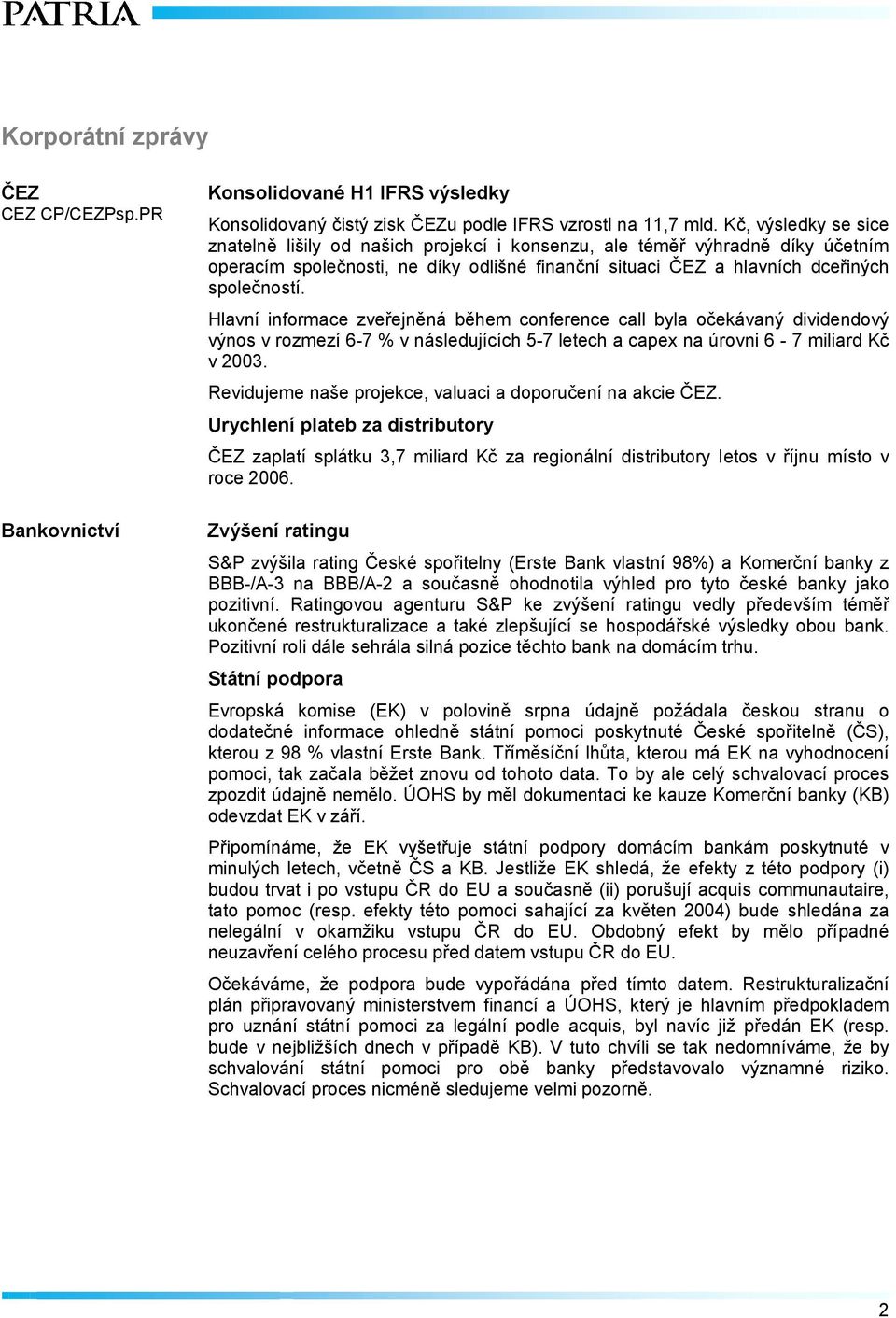 Hlavní informace zveřejněná během conference call byla očekávaný dividendový výnos v rozmezí 6-7 % v následujících 5-7 letech a capex na úrovni 6-7 miliard Kč v 2003.