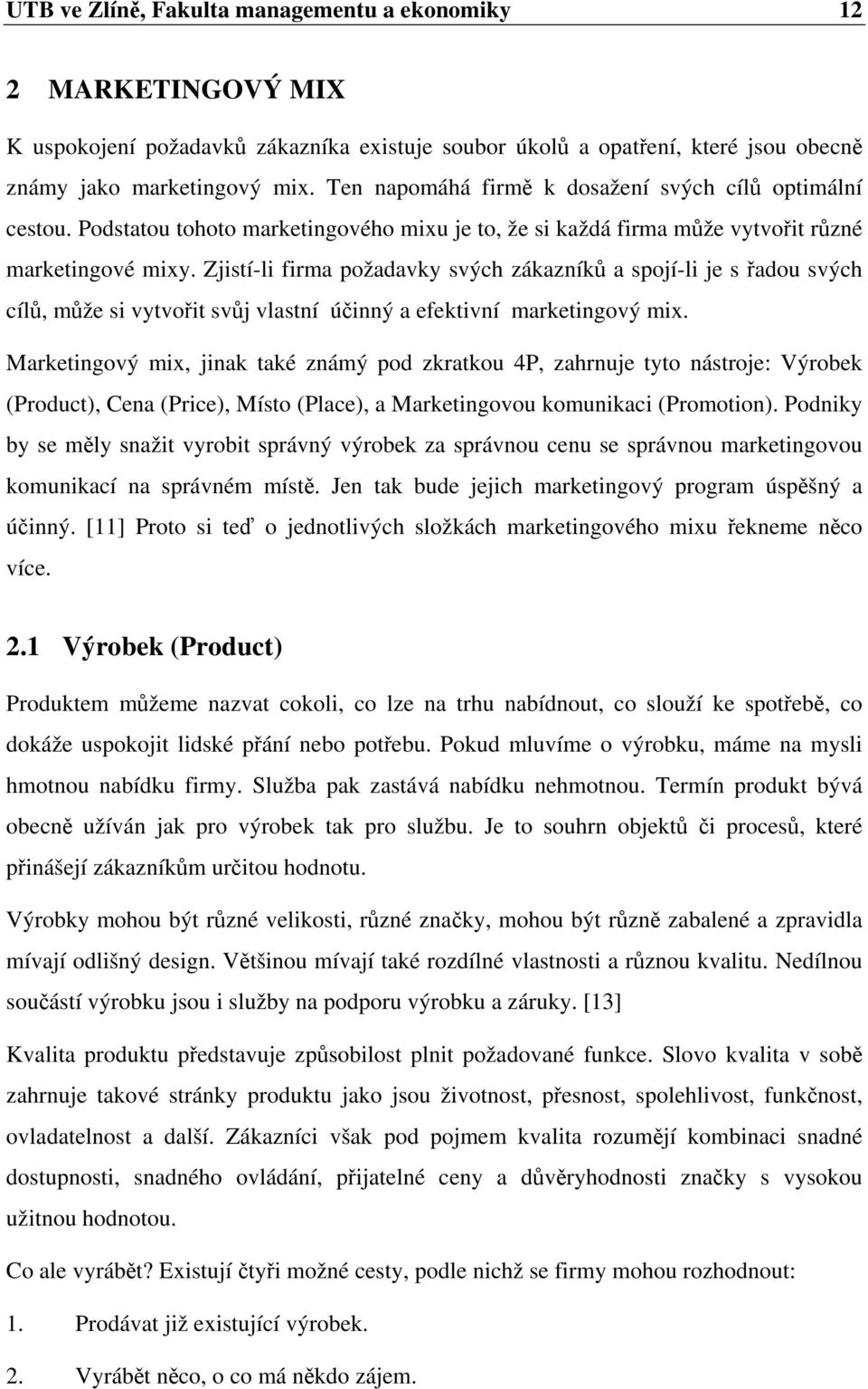 Zjistí-li firma požadavky svých zákazníků a spojí-li je s řadou svých cílů, může si vytvořit svůj vlastní účinný a efektivní marketingový mix.