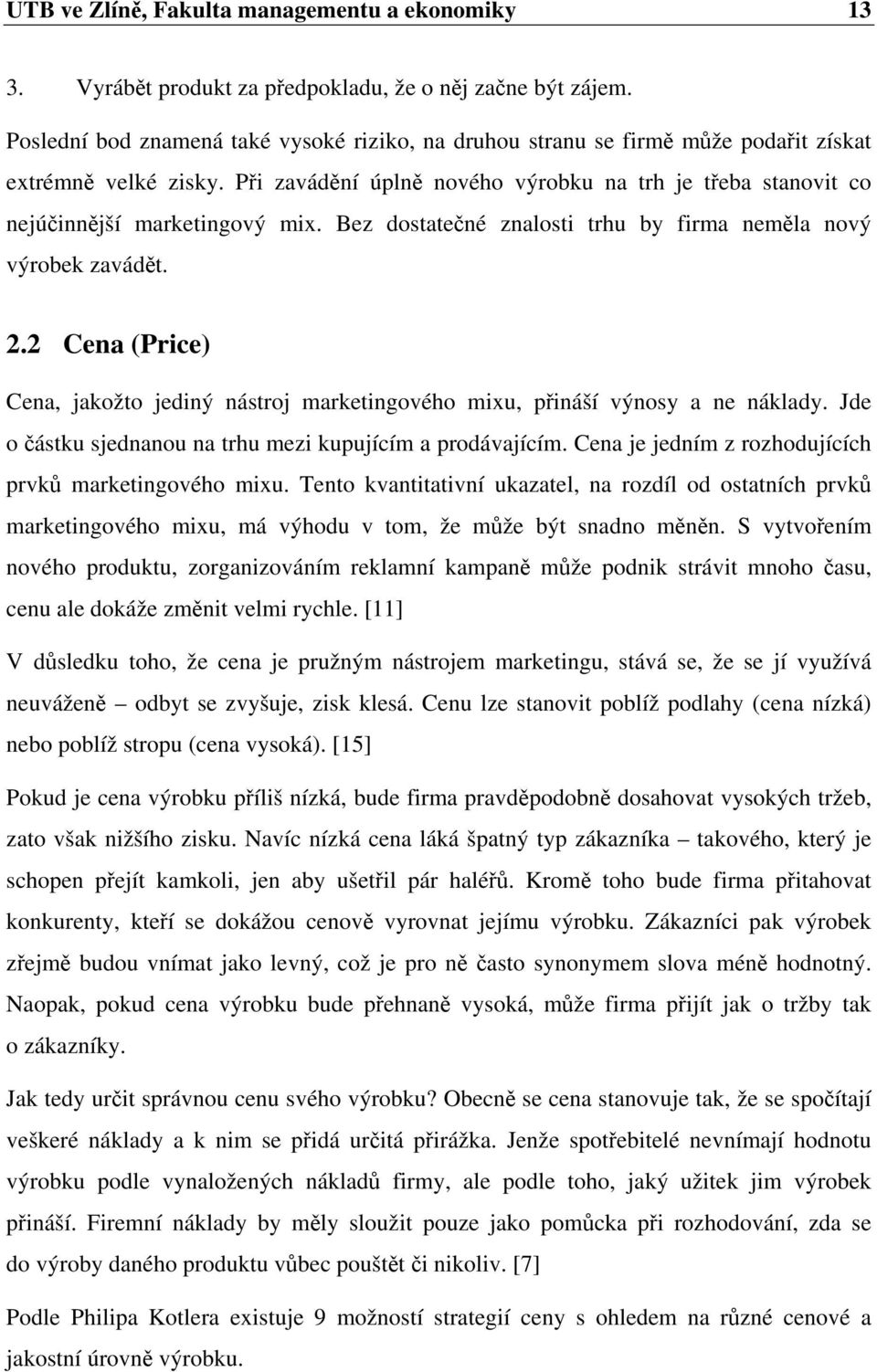 Při zavádění úplně nového výrobku na trh je třeba stanovit co nejúčinnější marketingový mix. Bez dostatečné znalosti trhu by firma neměla nový výrobek zavádět. 2.