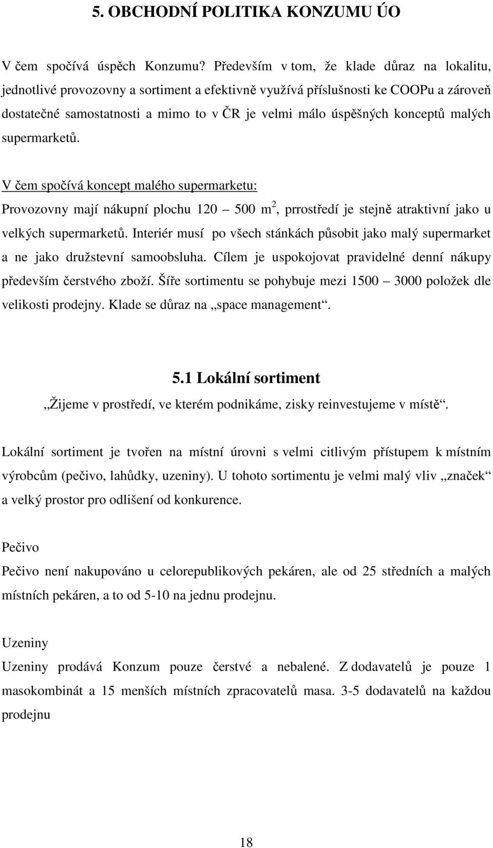 konceptů malých supermarketů. V čem spočívá koncept malého supermarketu: Provozovny mají nákupní plochu 120 500 m 2, prrostředí je stejně atraktivní jako u velkých supermarketů.