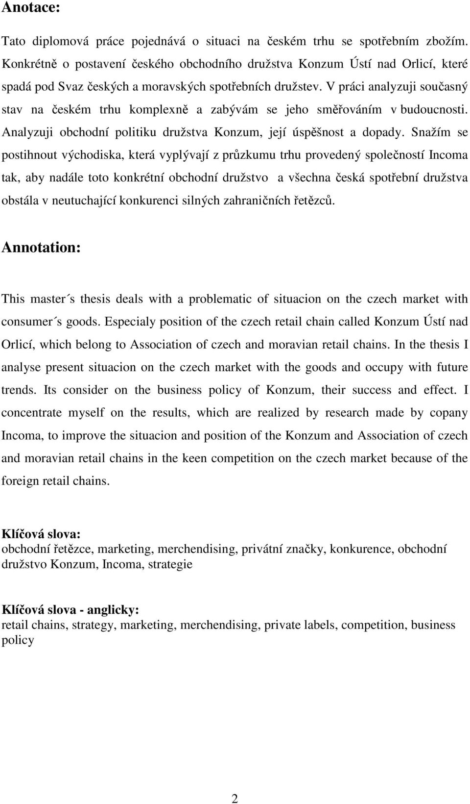 V práci analyzuji současný stav na českém trhu komplexně a zabývám se jeho směřováním v budoucnosti. Analyzuji obchodní politiku družstva Konzum, její úspěšnost a dopady.