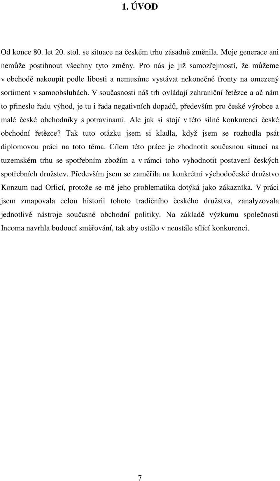 V současnosti náš trh ovládají zahraniční řetězce a ač nám to přineslo řadu výhod, je tu i řada negativních dopadů, především pro české výrobce a malé české obchodníky s potravinami.