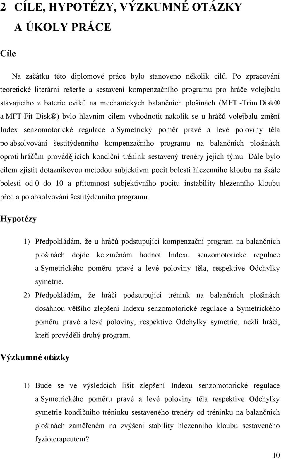 bylo hlavním cílem vyhodnotit nakolik se u hráčŧ volejbalu změní Index senzomotorické regulace a Symetrický poměr pravé a levé poloviny těla po absolvování šestitýdenního kompenzačního programu na