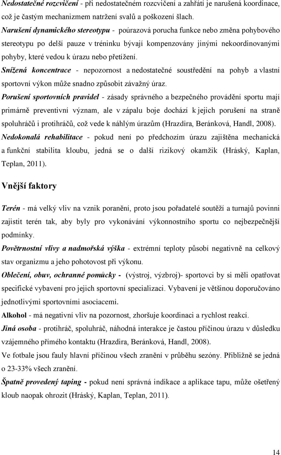 přetíţení. Snížená koncentrace - nepozornost a nedostatečné soustředění na pohyb a vlastní sportovní výkon mŧţe snadno zpŧsobit závaţný úraz.