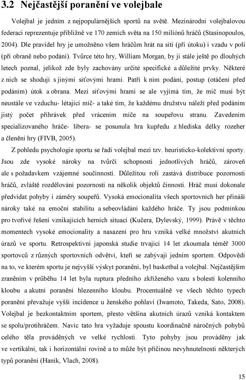 Dle pravidel hry je umoţněno všem hráčŧm hrát na síti (při útoku) i vzadu v poli (při obraně nebo podání).