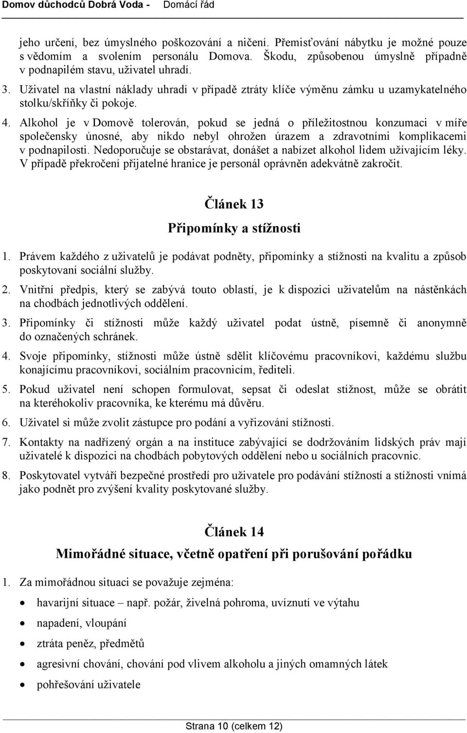 Alkohol je v Domově tolerován, pokud se jedná o příležitostnou konzumaci v míře společensky únosné, aby nikdo nebyl ohrožen úrazem a zdravotními komplikacemi v podnapilosti.