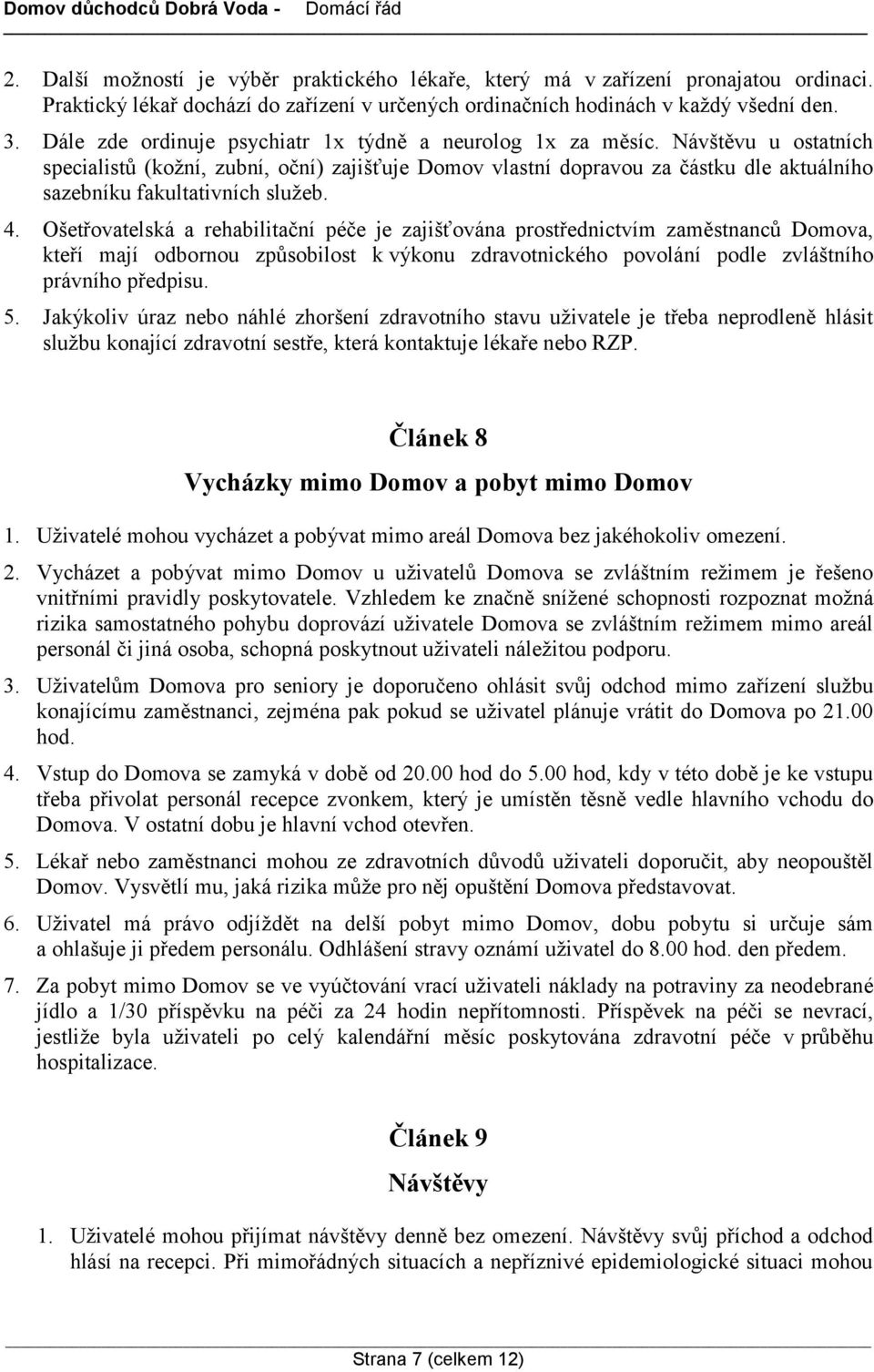 Návštěvu u ostatních specialistů (kožní, zubní, oční) zajišťuje Domov vlastní dopravou za částku dle aktuálního sazebníku fakultativních služeb. 4.