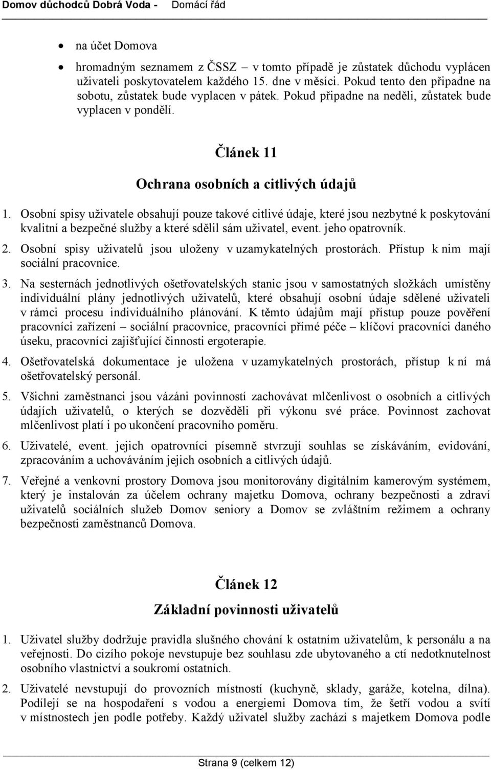 Osobní spisy uživatele obsahují pouze takové citlivé údaje, které jsou nezbytné k poskytování kvalitní a bezpečné služby a které sdělil sám uživatel, event. jeho opatrovník. 2.