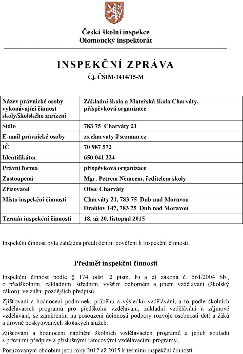 Zřizovatel Místo inspekční činnosti Základní škola a Mateřská škola Charváty, příspěvková organizace zs.charvaty@seznam.cz příspěvková organizace Mgr.