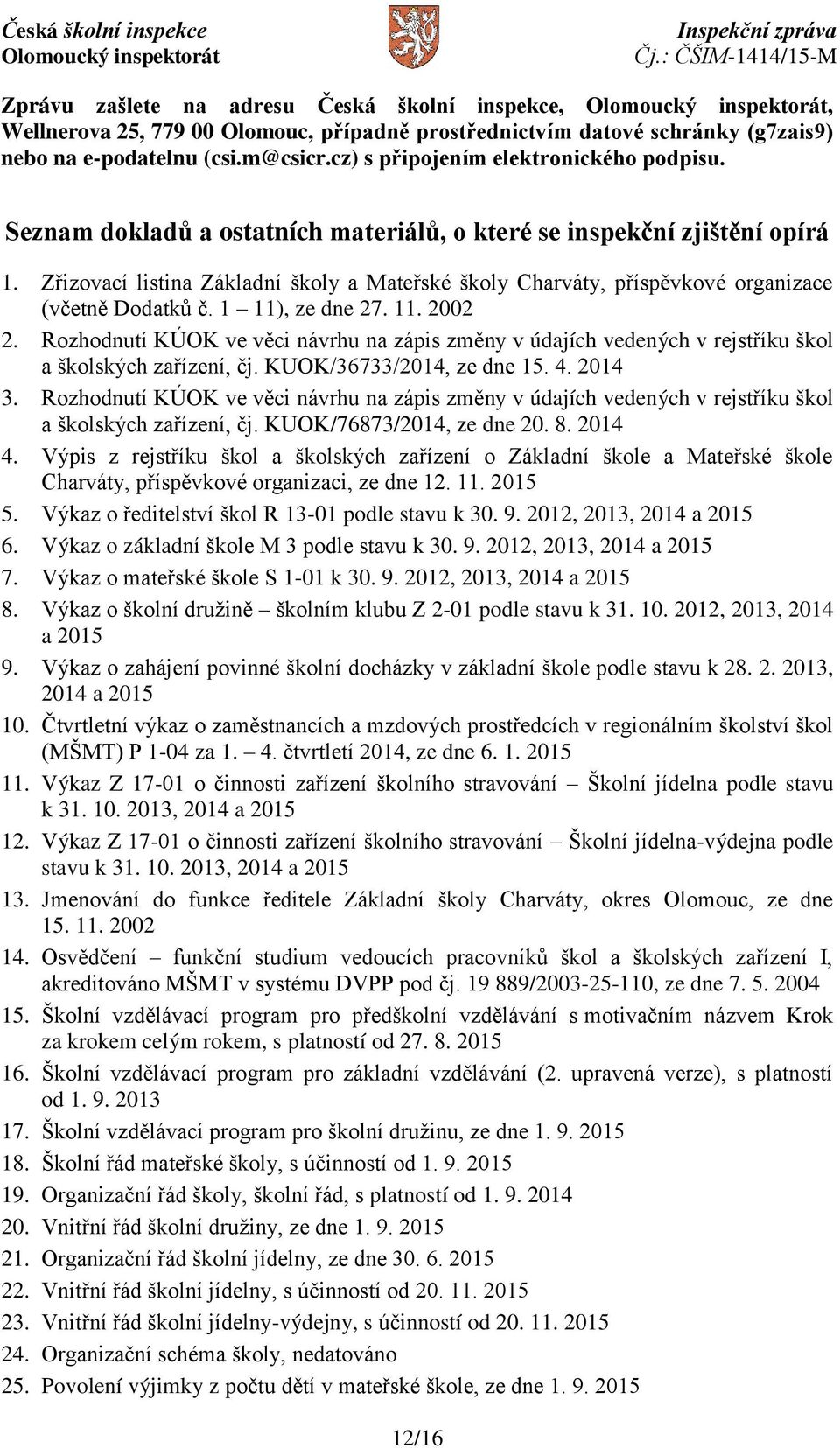 Zřizovací listina Základní školy a Mateřské školy Charváty, příspěvkové organizace (včetně Dodatků č. 1 11), ze dne 27. 11. 2002 2.