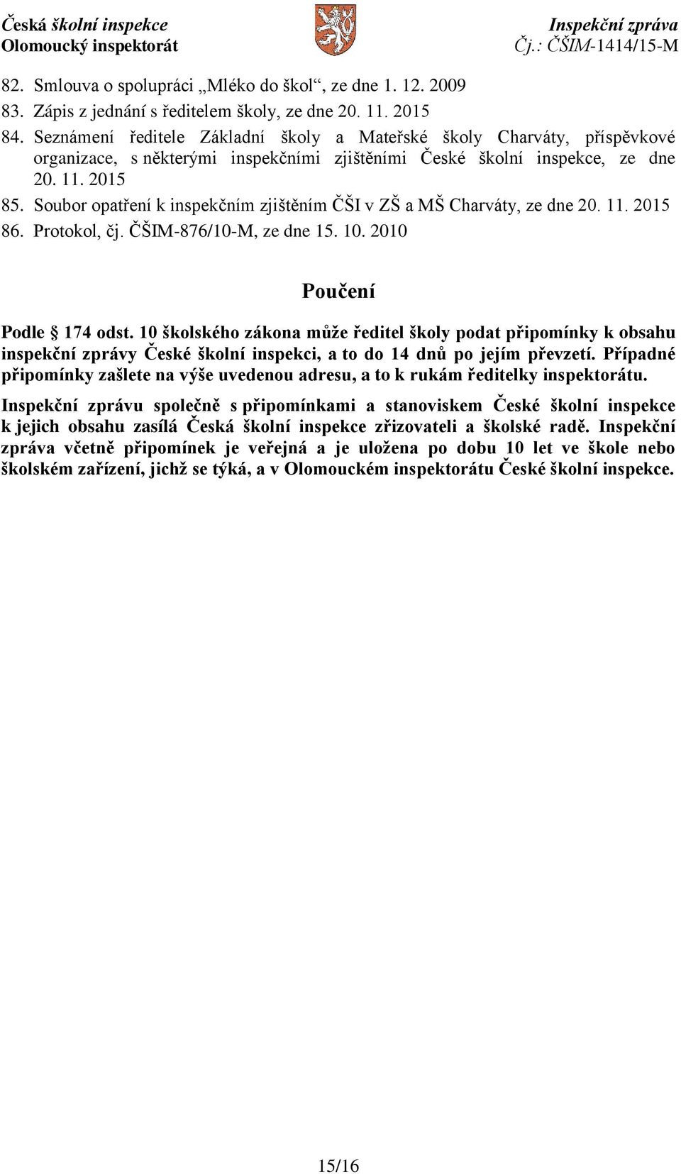 Soubor opatření k inspekčním zjištěním ČŠI v ZŠ a MŠ Charváty, ze dne 20. 11. 2015 86. Protokol, čj. ČŠIM-876/10-M, ze dne 15. 10. 2010 Poučení Podle 174 odst.