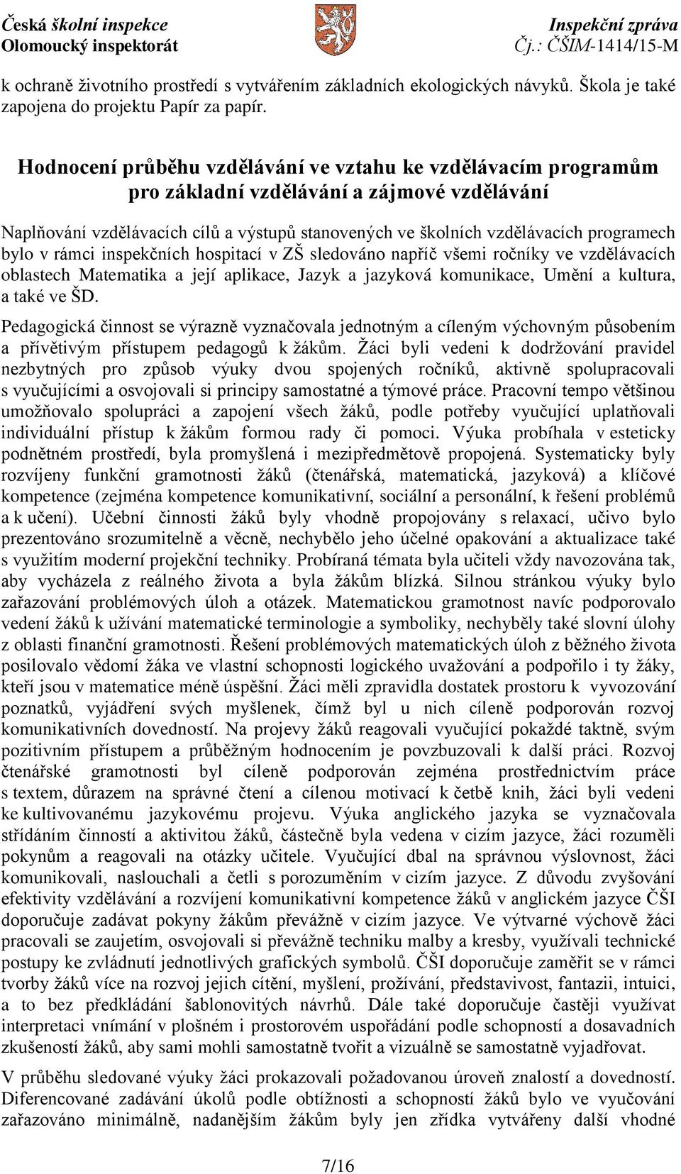 bylo v rámci inspekčních hospitací v ZŠ sledováno napříč všemi ročníky ve vzdělávacích oblastech Matematika a její aplikace, Jazyk a jazyková komunikace, Umění a kultura, a také ve ŠD.