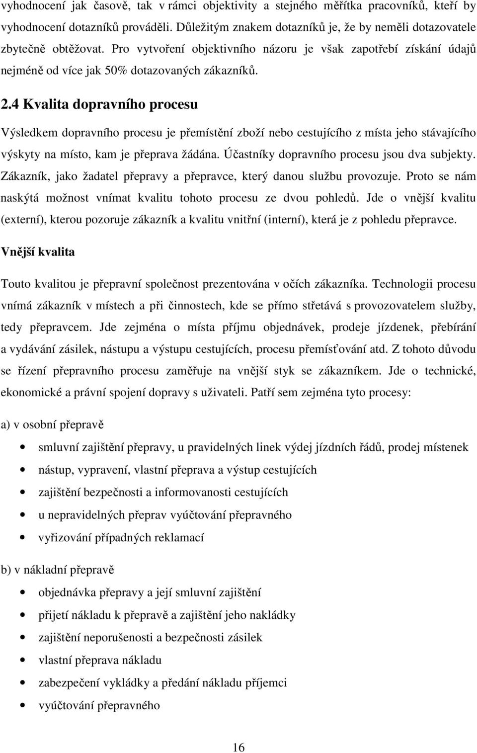 4 Kvalita dopravního procesu Výsledkem dopravního procesu je přemístění zboží nebo cestujícího z místa jeho stávajícího výskyty na místo, kam je přeprava žádána.