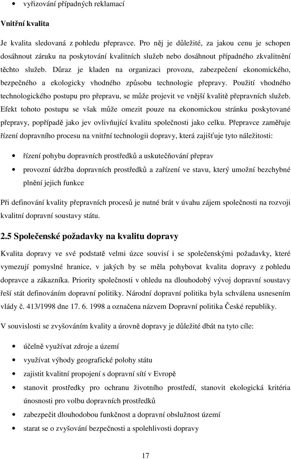 Důraz je kladen na organizaci provozu, zabezpečení ekonomického, bezpečného a ekologicky vhodného způsobu technologie přepravy.