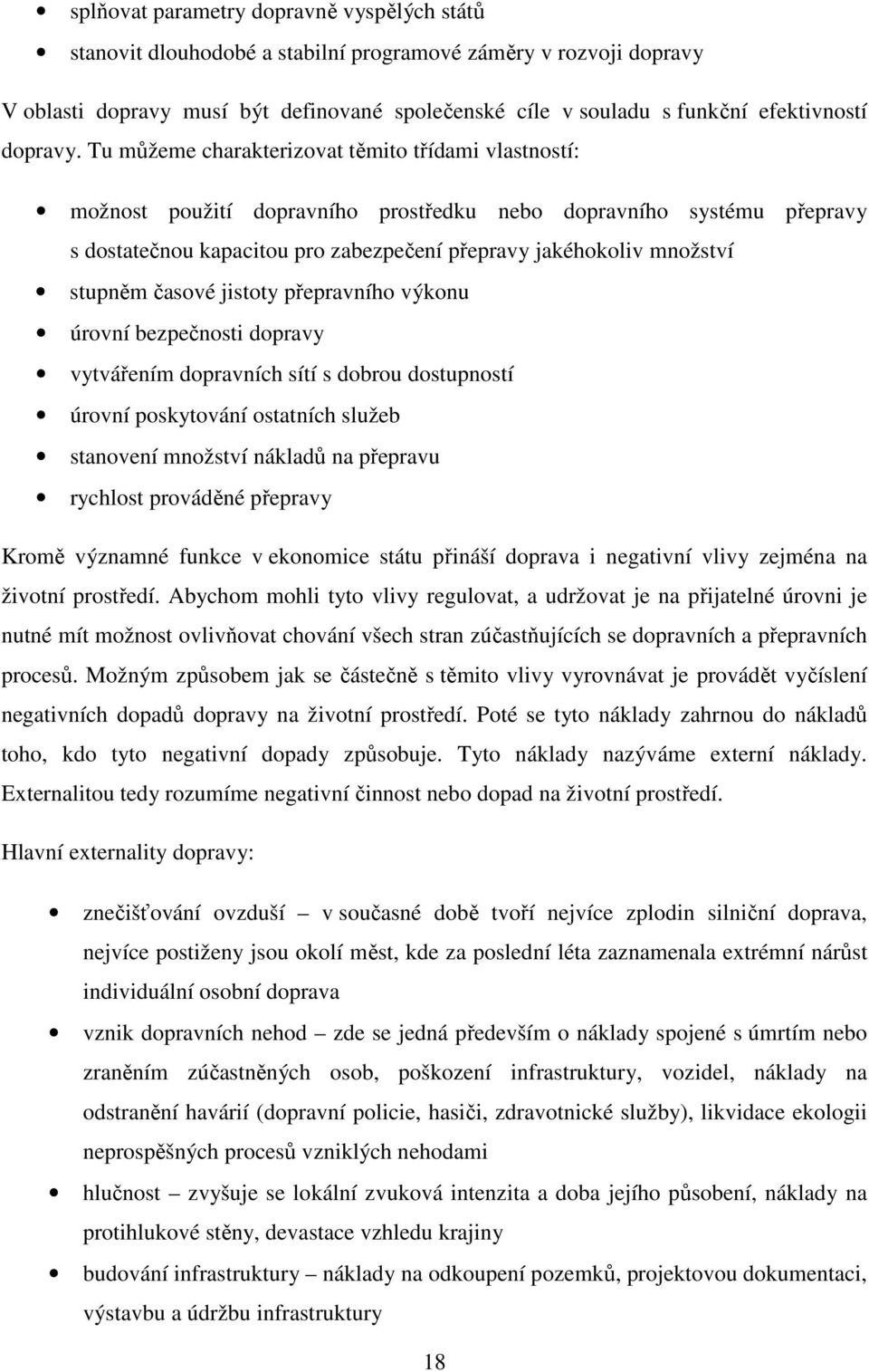 Tu můžeme charakterizovat těmito třídami vlastností: možnost použití dopravního prostředku nebo dopravního systému přepravy s dostatečnou kapacitou pro zabezpečení přepravy jakéhokoliv množství