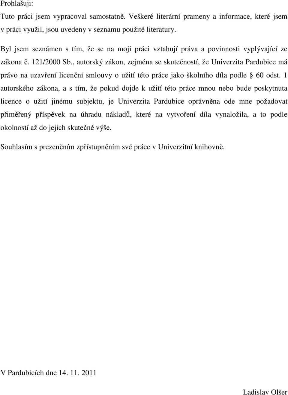 , autorský zákon, zejména se skutečností, že Univerzita Pardubice má právo na uzavření licenční smlouvy o užití této práce jako školního díla podle 60 odst.