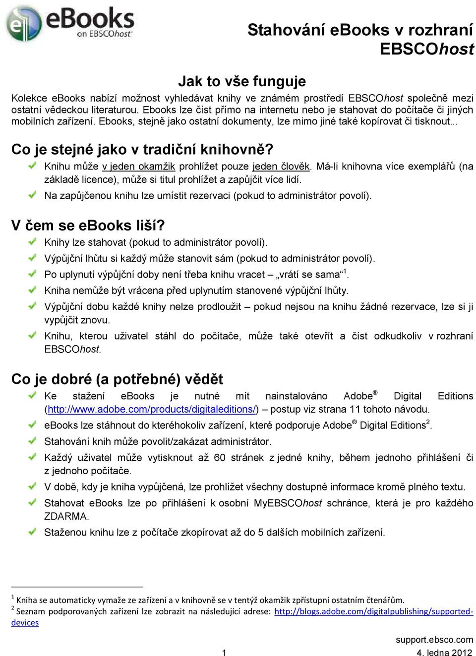 .. Co je stejné jako v tradiční knihovně? Knihu může v jeden okamžik prohlížet pouze jeden člověk. Má-li knihovna více exemplářů (na základě licence), může si titul prohlížet a zapůjčit více lidí.