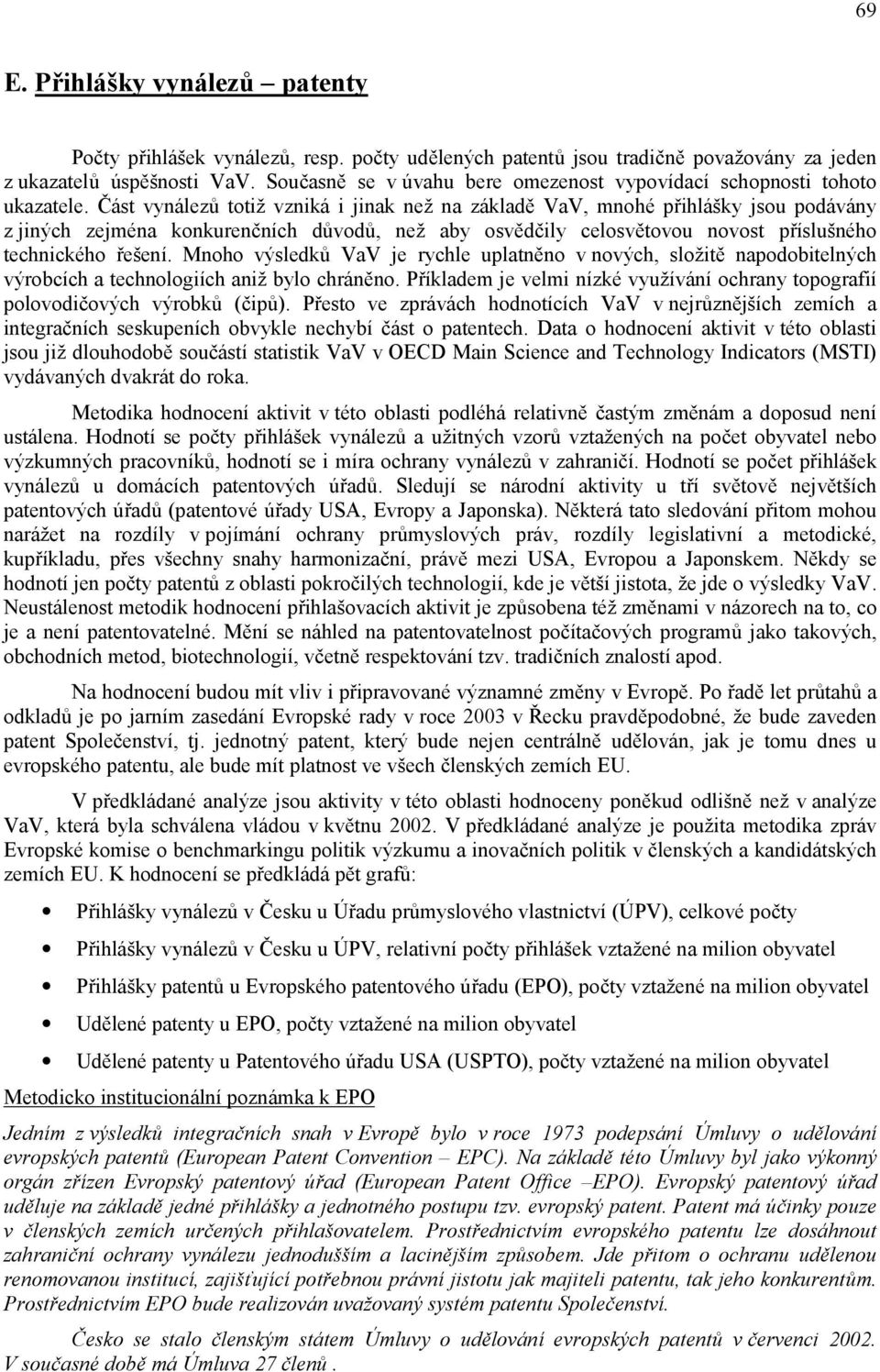 Část vynálezů totiž vzniká i jinak než na základě VaV, mnohé přihlášky jsou podávány z jiných zejména konkurenčních důvodů, než aby osvědčily celosvětovou novost příslušného technického řešení.