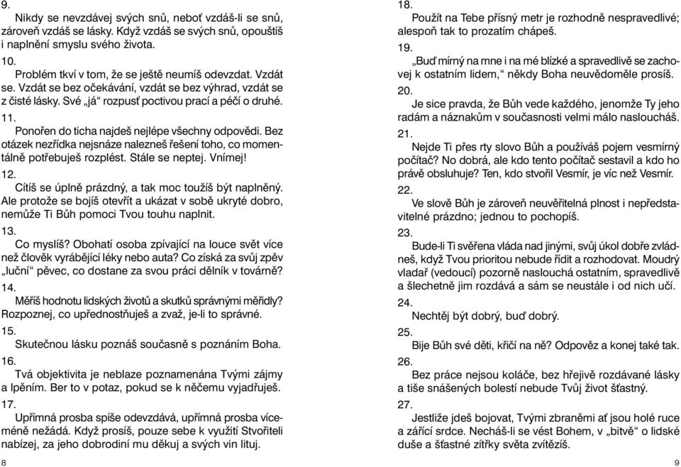 Bez otázek nezřídka nejsnáze nalezneš řešení toho, co momentálně potřebuješ rozplést. Stále se neptej. Vnímej! 12. Cítíš se úplně prázdný, a tak moc toužíš být naplněný.