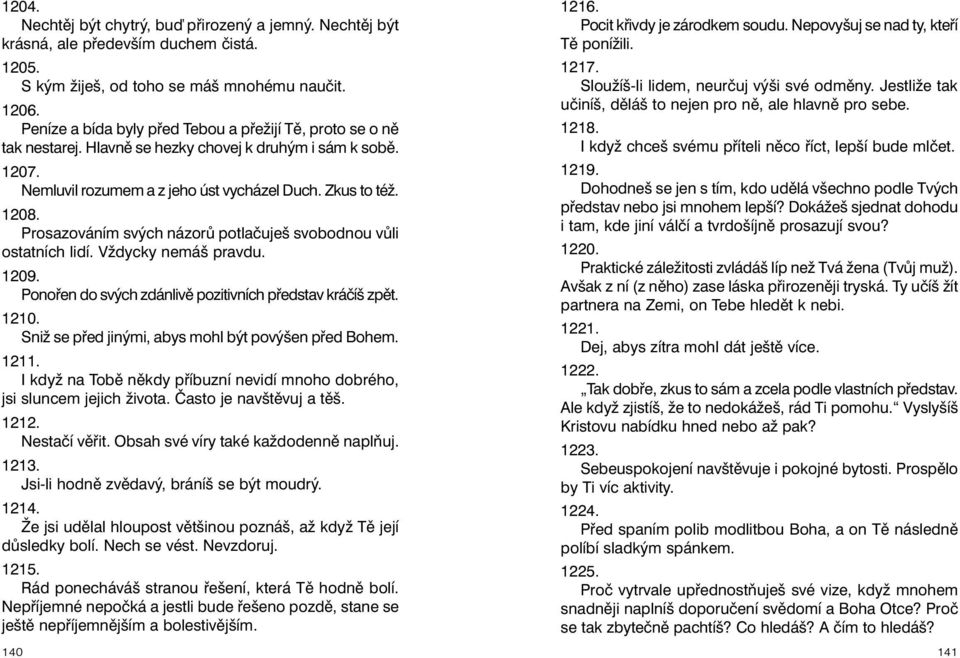 Prosazováním svých názorů potlačuješ svobodnou vůli ostatních lidí. Vždycky nemáš pravdu. 1209. Ponořen do svých zdánlivě pozitivních představ kráčíš zpět. 1210.