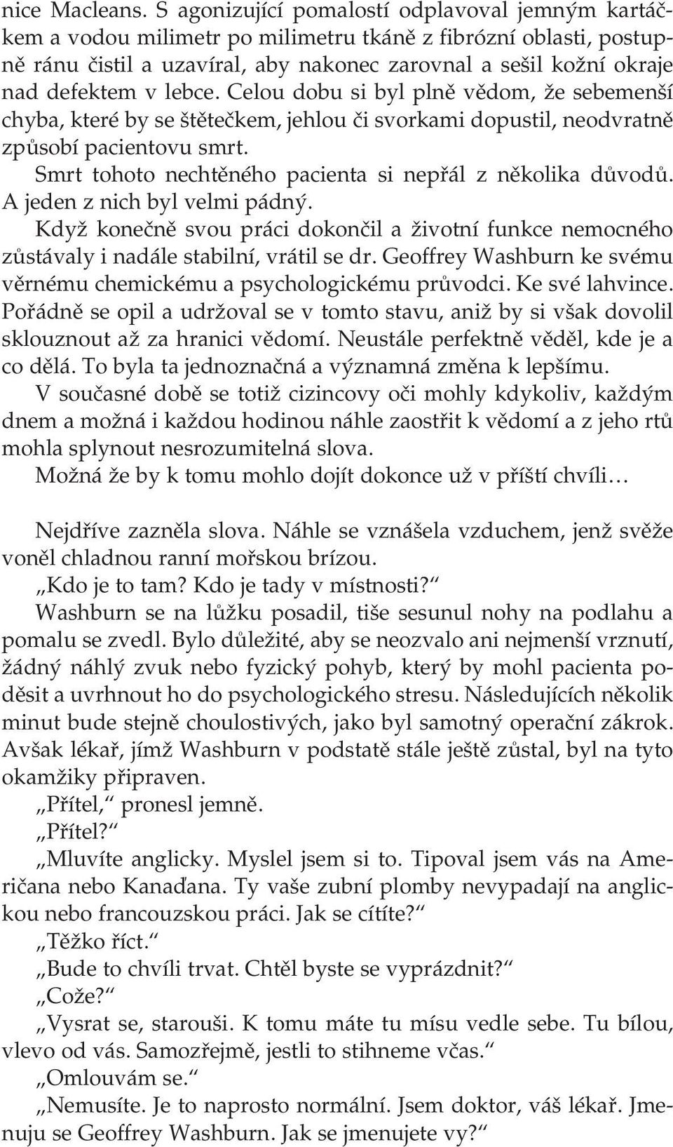 lebce. Celou dobu si byl plně vědom, že sebemenší chyba, které by se štětečkem, jehlou či svorkami dopustil, neodvratně způsobí pacientovu smrt.