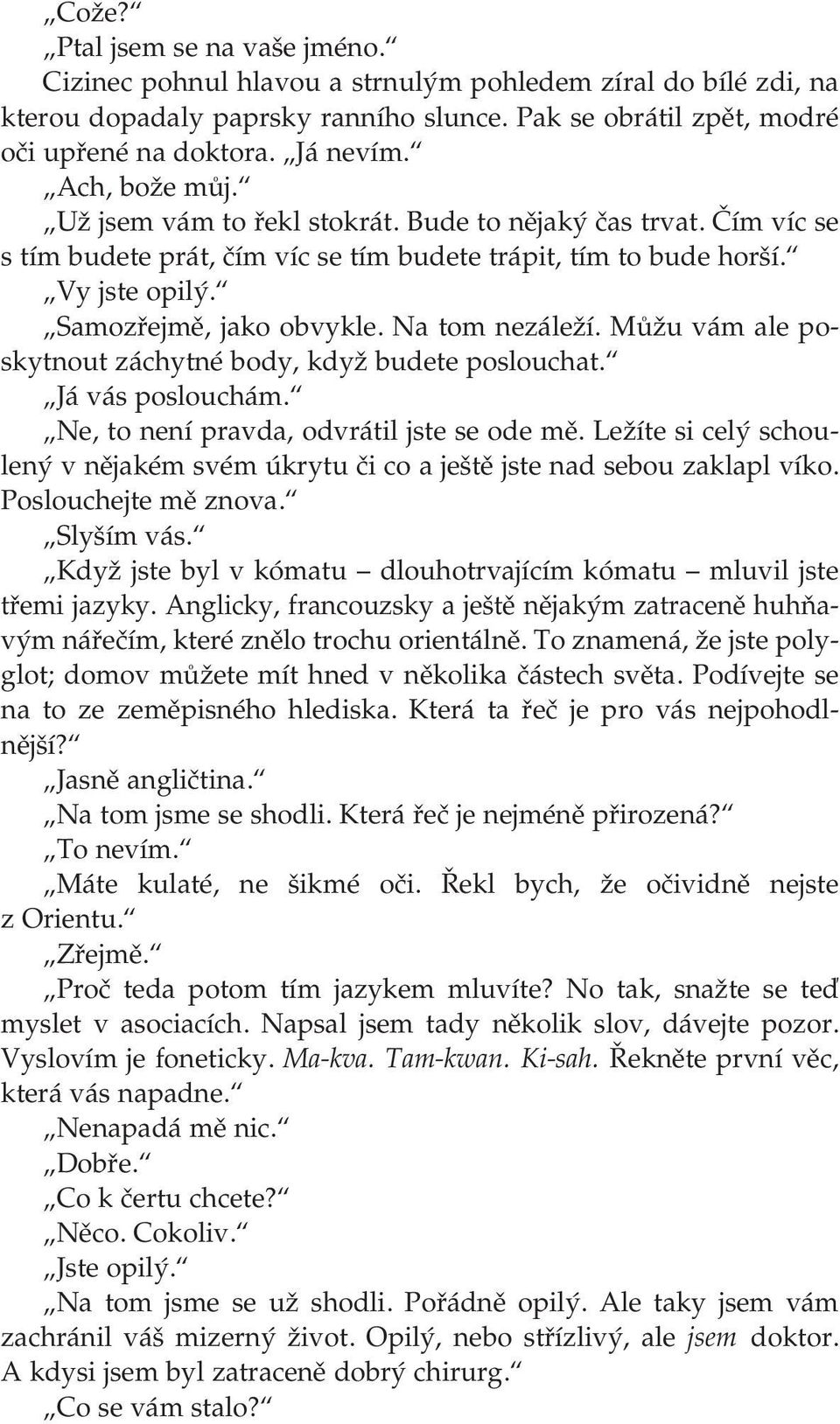 Na tom nezáleží. Můžu vám ale po skytnout záchytné body, když budete poslouchat. Já vás poslouchám. Ne, to není pravda, odvrátil jste se ode mě.