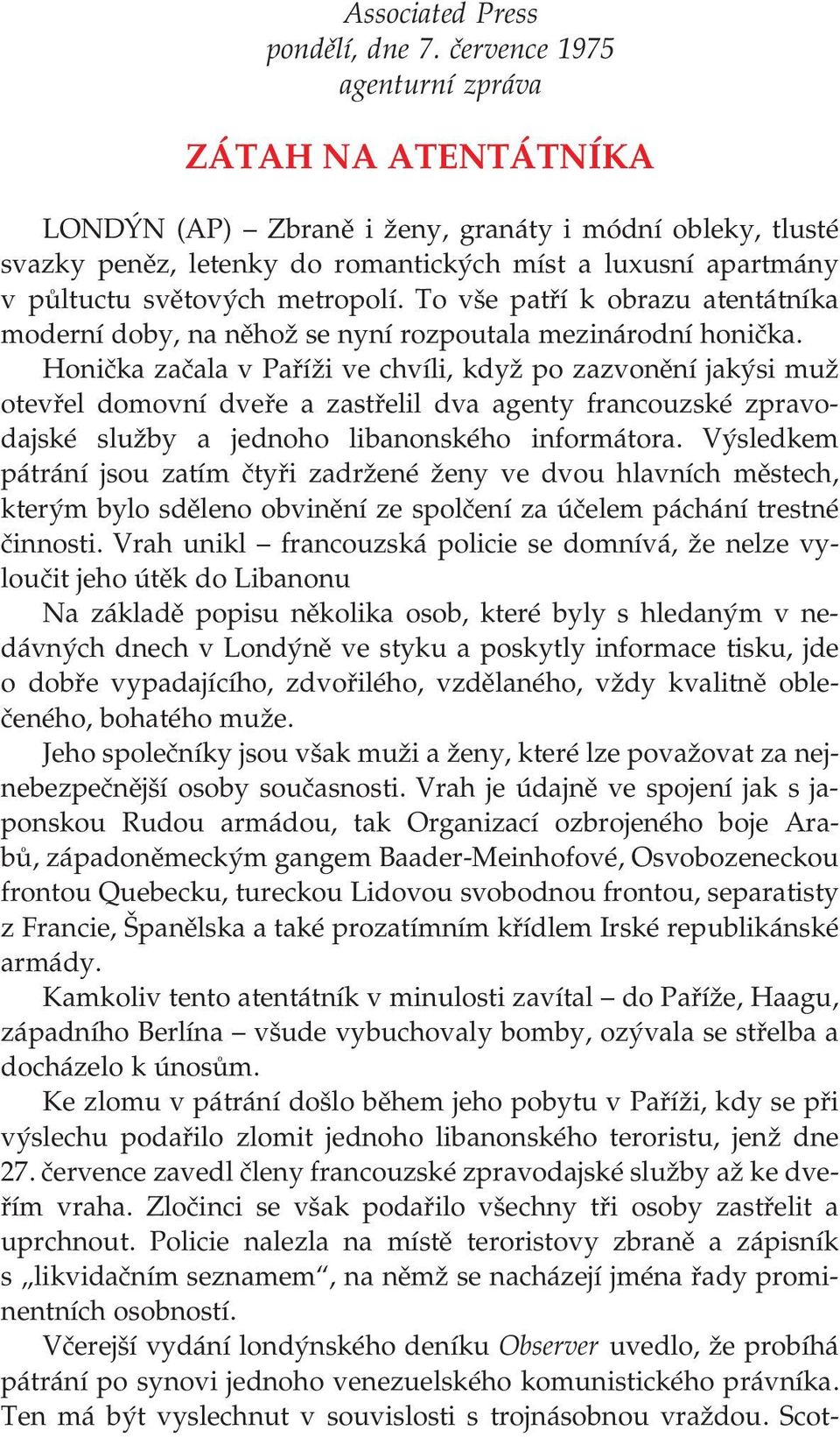 To vše patří k obrazu atentátníka moderní doby, na něhož se nyní rozpoutala mezinárodní honička.