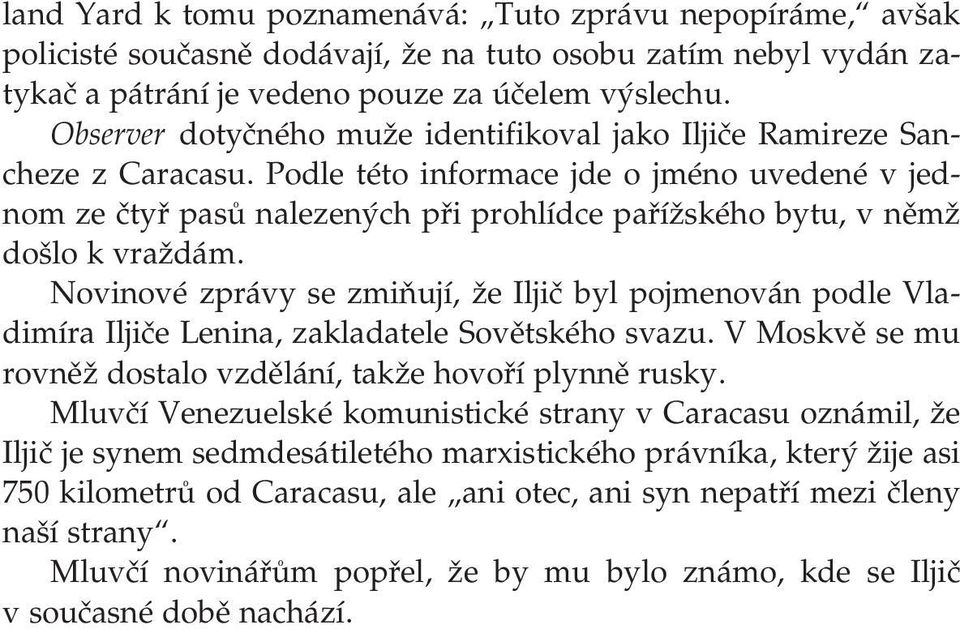 Podle této informace jde o jméno uvedené v jed nom ze čtyř pasů nalezených při prohlídce pařížského bytu, v němž došlo k vraždám.