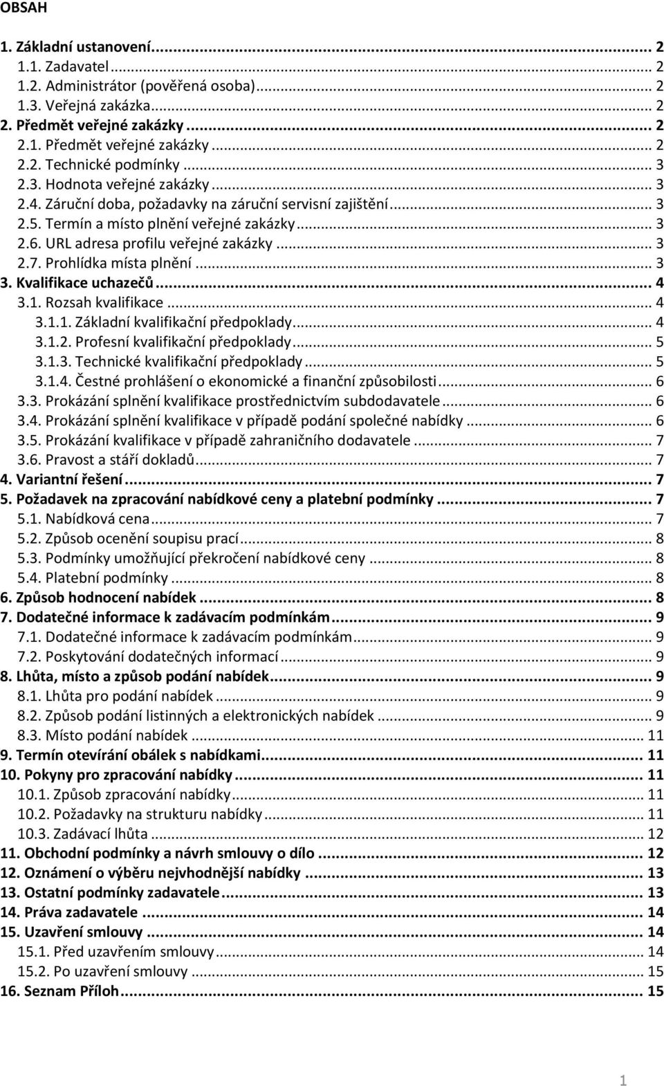 Prohlídka místa plnění... 3 3. Kvalifikace uchazečů... 4 3.1. Rozsah kvalifikace... 4 3.1.1. Základní kvalifikační předpoklady... 4 3.1.2. Profesní kvalifikační předpoklady... 5 3.1.3. Technické kvalifikační předpoklady.