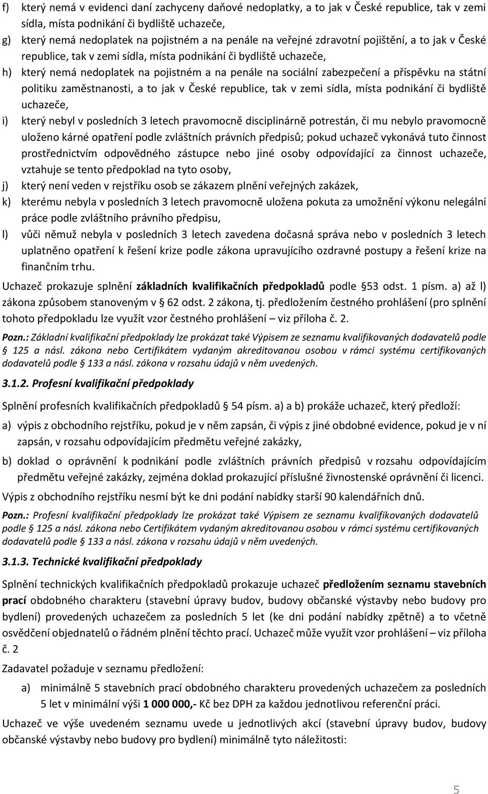 na státní politiku zaměstnanosti, a to jak v České republice, tak v zemi sídla, místa podnikání či bydliště uchazeče, i) který nebyl v posledních 3 letech pravomocně disciplinárně potrestán, či mu