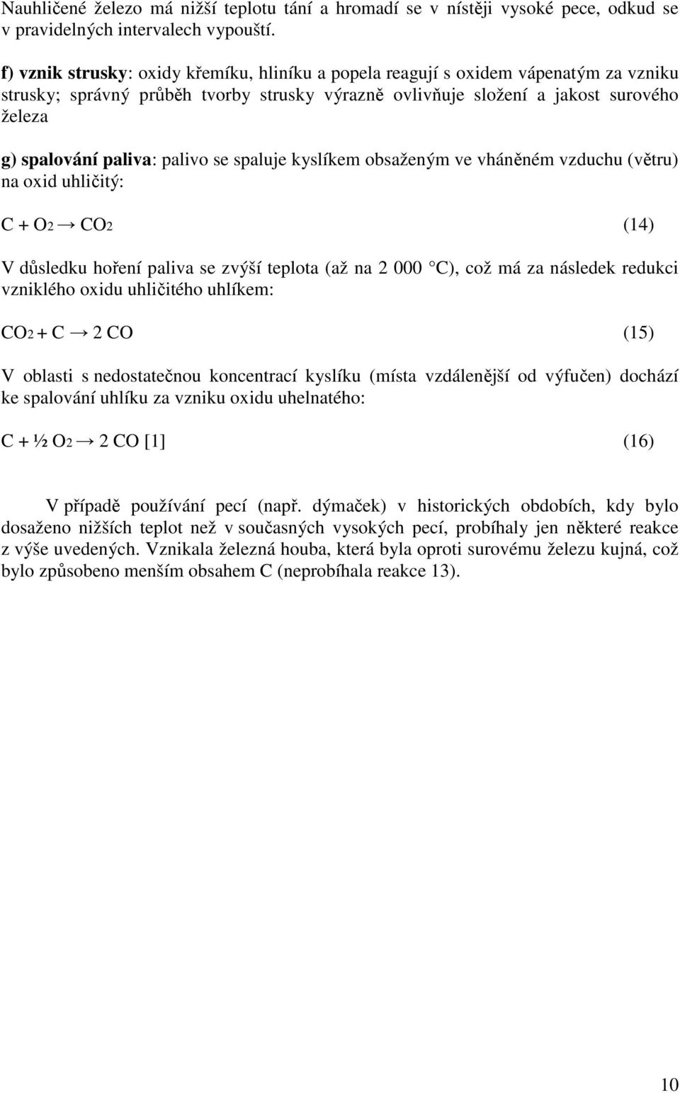 palivo se spaluje kyslíkem obsaženým ve vháněném vzduchu (větru) na oxid uhličitý: C + O2 CO2 (14) V důsledku hoření paliva se zvýší teplota (až na 2 000 C), což má za následek redukci vzniklého