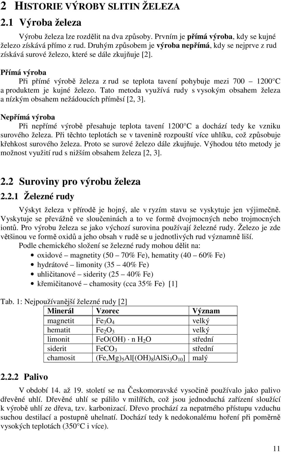 Přímá výroba Při přímé výrobě železa z rud se teplota tavení pohybuje mezi 700 1200 C a produktem je kujné železo.