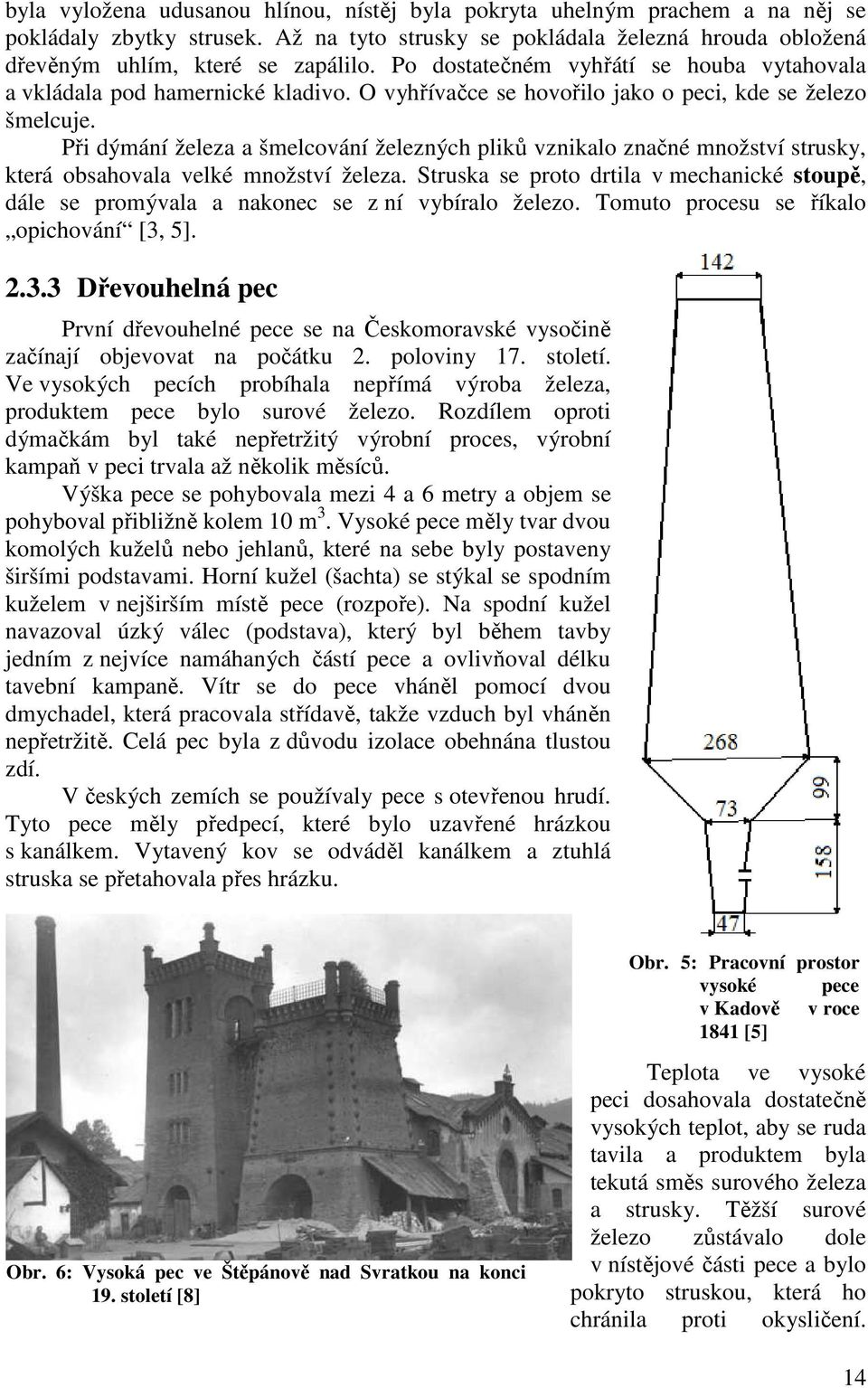 Při dýmání železa a šmelcování železných pliků vznikalo značné množství strusky, která obsahovala velké množství železa.