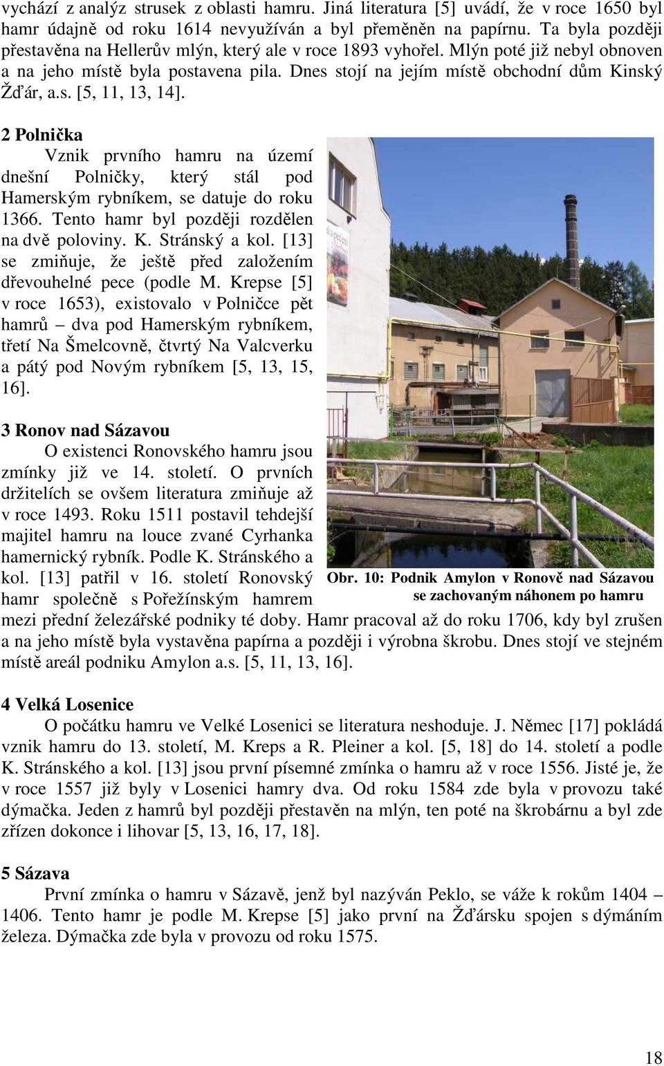 2 Polnička Vznik prvního hamru na území dnešní Polničky, který stál pod Hamerským rybníkem, se datuje do roku 1366. Tento hamr byl později rozdělen na dvě poloviny. K. Stránský a kol.