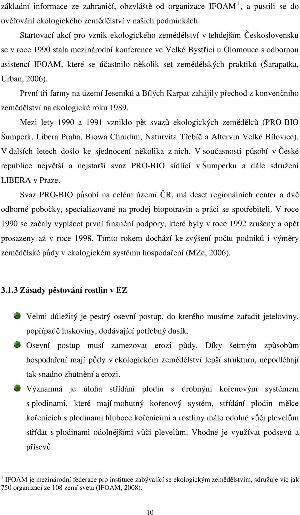 několik set zemědělských praktiků (Šarapatka, Urban, 2006). První tři farmy na území Jeseníků a Bílých Karpat zahájily přechod z konvenčního zemědělství na ekologické roku 1989.