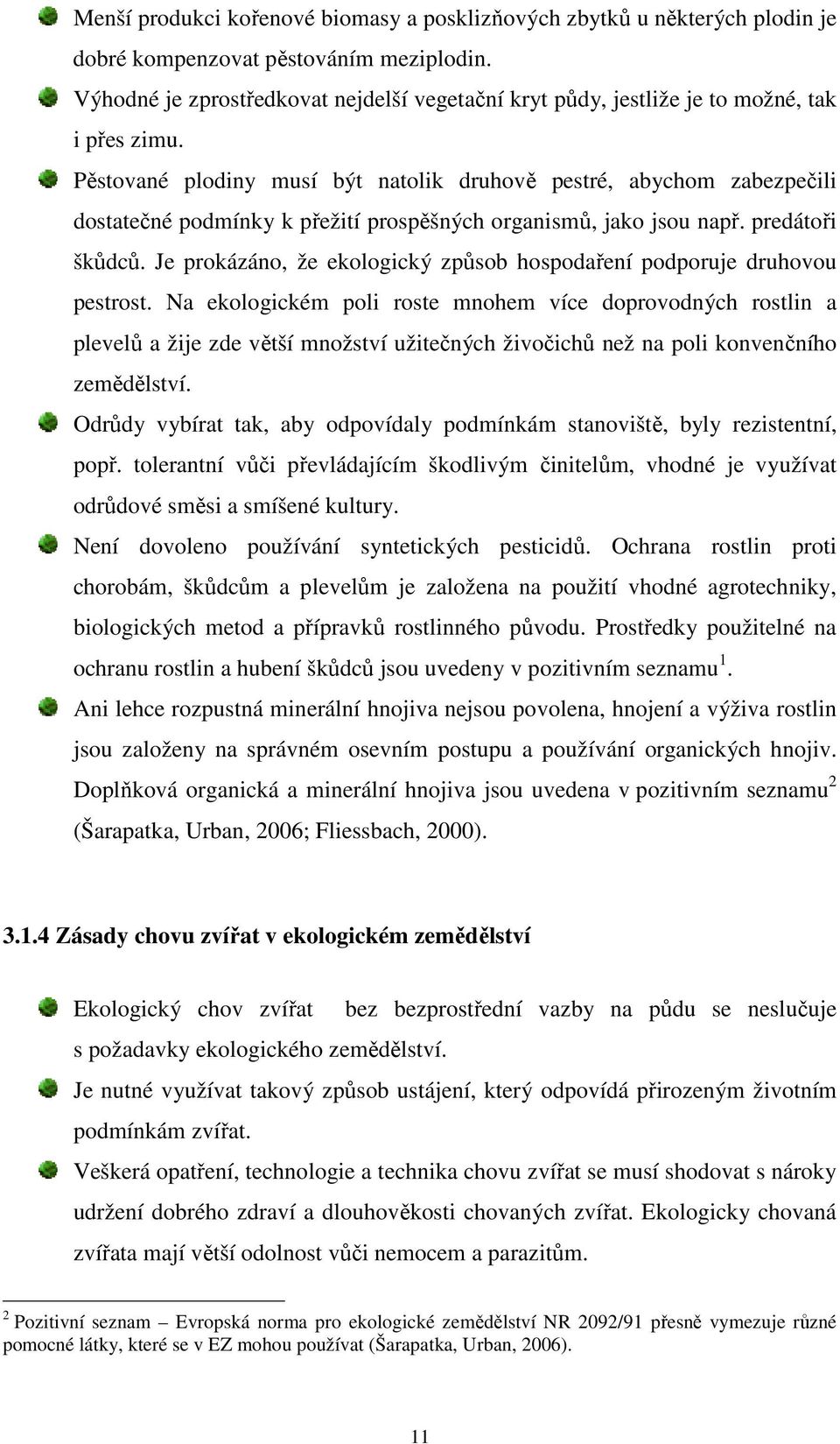 Pěstované plodiny musí být natolik druhově pestré, abychom zabezpečili dostatečné podmínky k přežití prospěšných organismů, jako jsou např. predátoři škůdců.